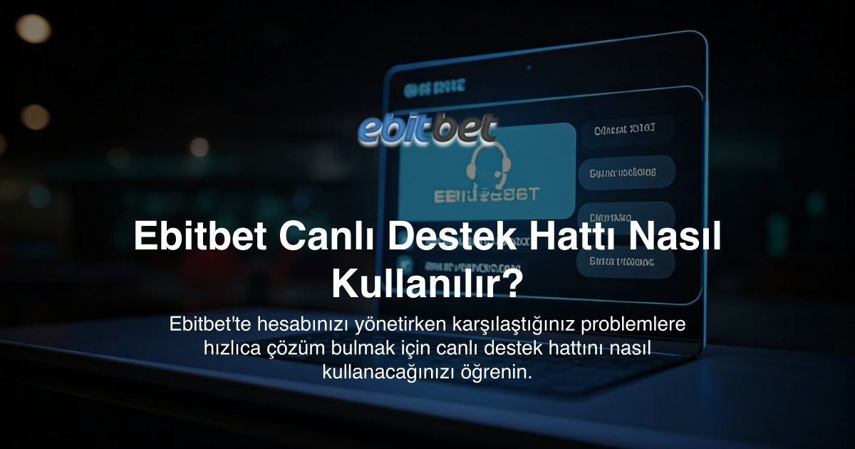 Ebitbet Canlı Destek Hattı Nasıl Kullanılır?