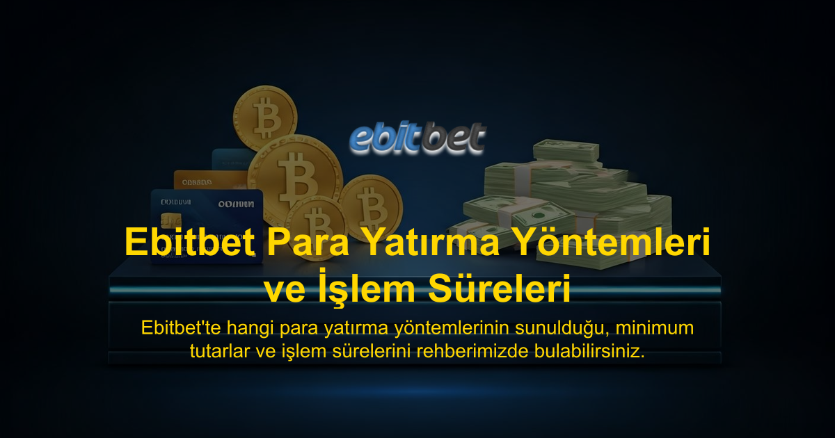 Ebitbet Para Yatırma Yöntemleri ve İşlem Süreleri