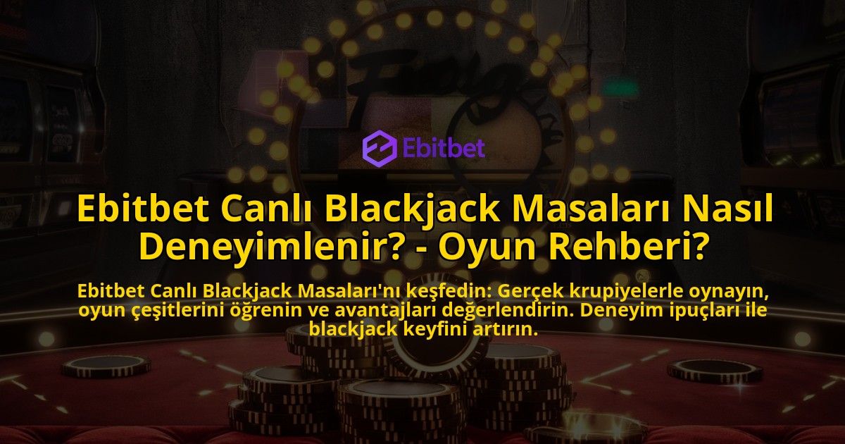 Ebitbet-Canli-Blackjack-Masalari-Nasil-Deneyimlenir---Oyun-Rehberi-overlay-1769251270.jpg
