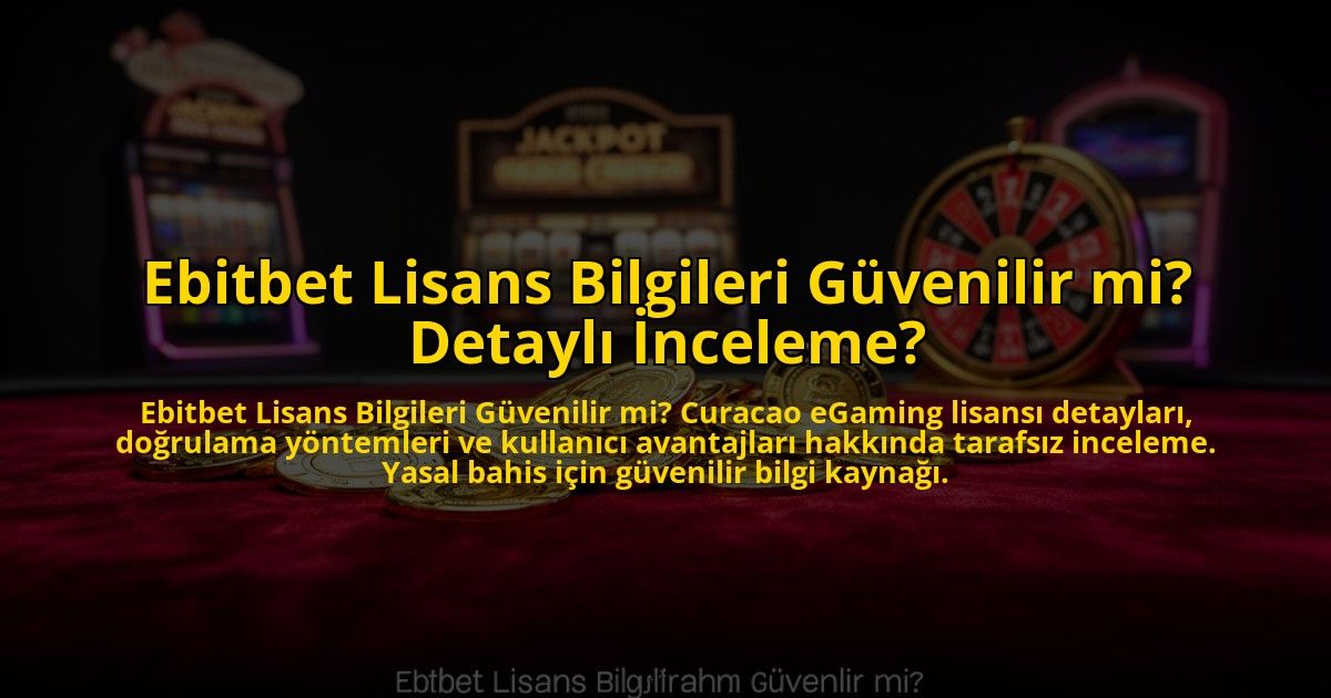 Ebitbet-Lisans-Bilgileri-Guvenilir-mi-Detayli-Inceleme-overlay-1769823610.jpg