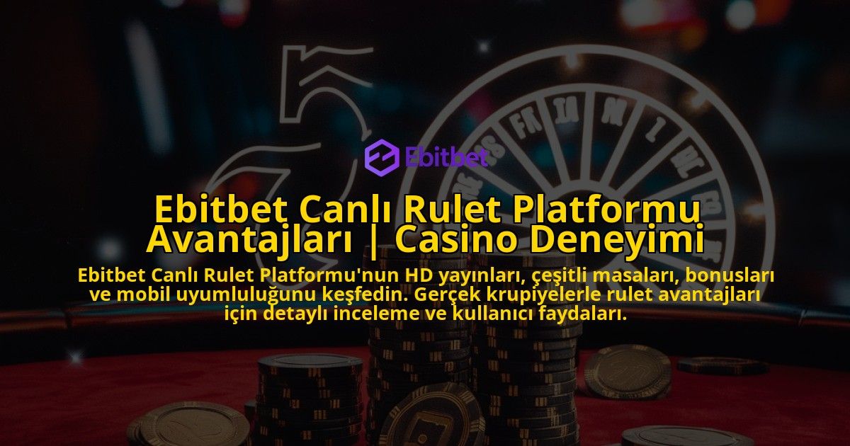 Ebitbet-Canli-Rulet-Platformu-Avantajlari-Casino-Deneyimi-overlay-1771774692.jpg