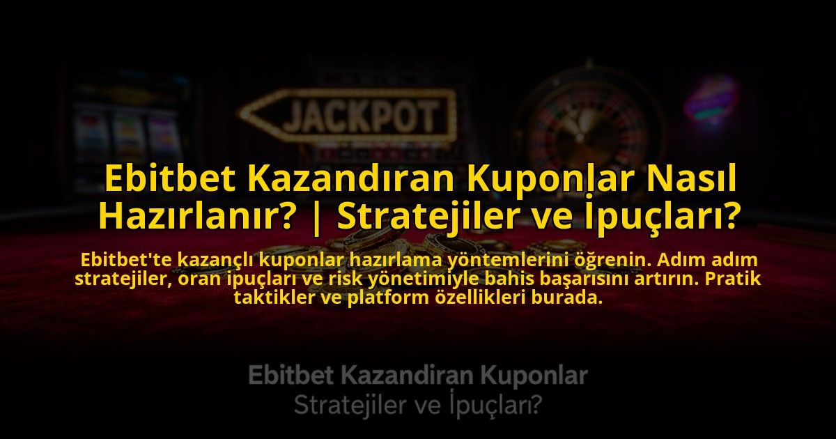 Ebitbet-Kazandiran-Kuponlar-Nasil-Hazirlanir-Stratejiler-ve-Ipuclari-overlay-1773714419.jpg